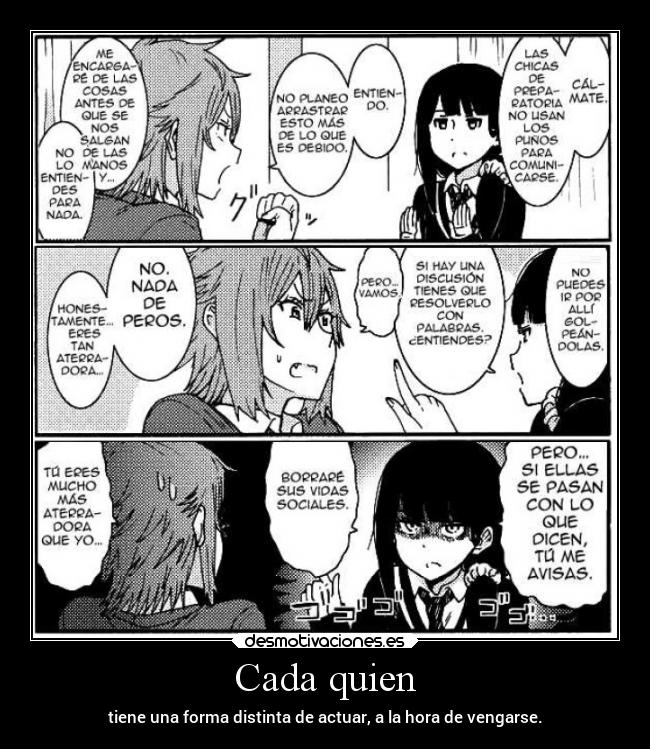 Cada quien - tiene una forma distinta de actuar, a la hora de vengarse.