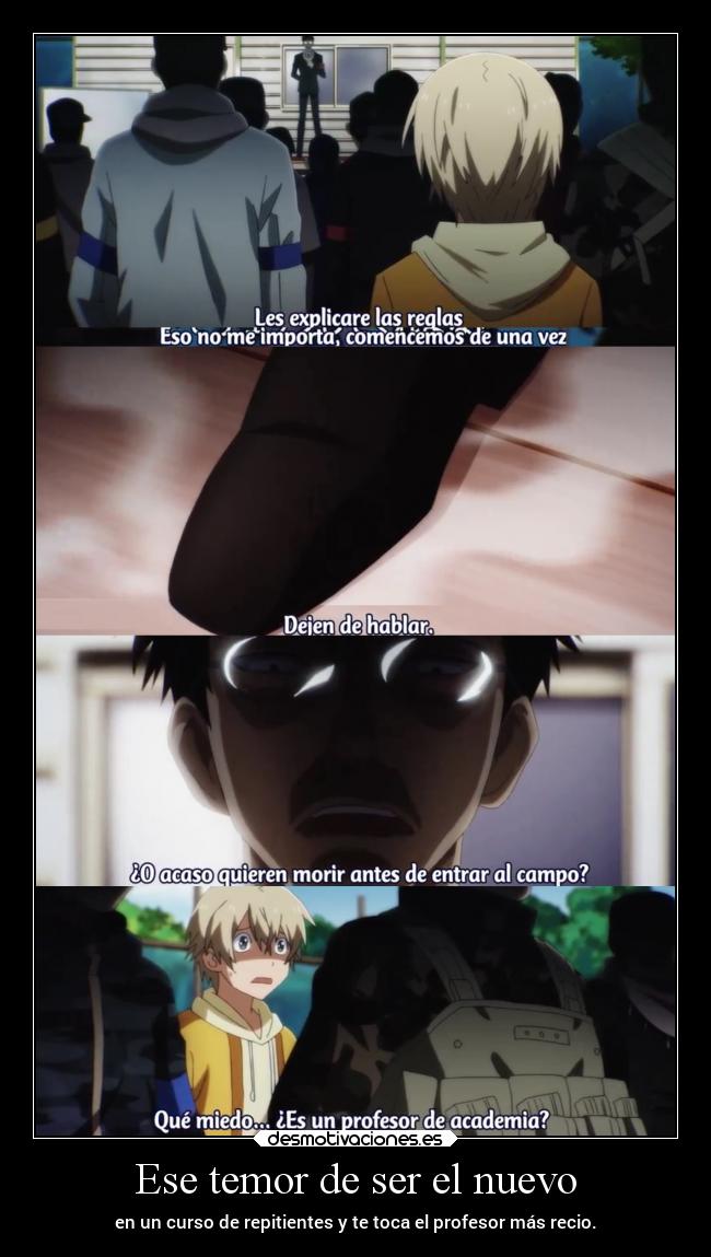 Ese temor de ser el nuevo - en un curso de repitientes y te toca el profesor más recio.