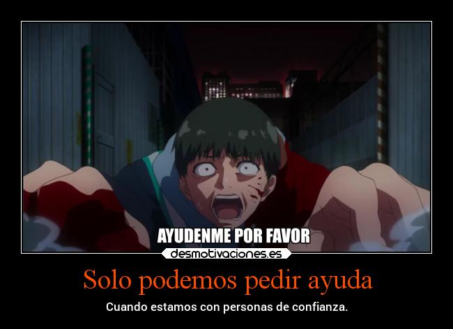 Solo podemos pedir ayuda - Cuando estamos con personas de confianza.