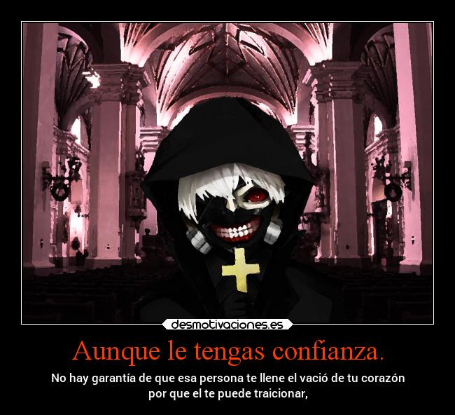 Aunque le tengas confianza. - No hay garantía de que esa persona te llene el vació de tu corazón
por que el te puede traicionar,