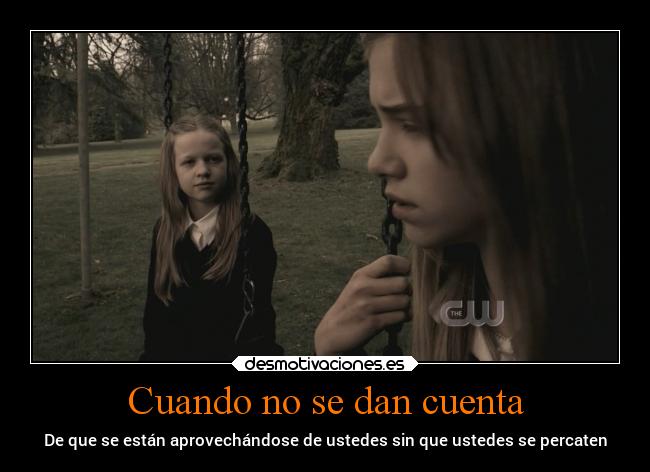 Cuando no se dan cuenta - De que se están aprovechándose de ustedes sin que ustedes se percaten