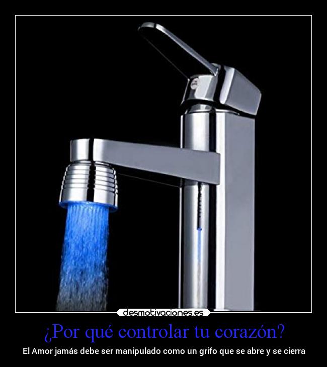 ¿Por qué controlar tu corazón? - El Amor jamás debe ser manipulado como un grifo que se abre y se cierra