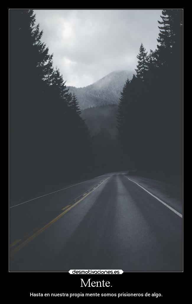 Mente. - Hasta en nuestra propia mente somos prisioneros de algo.