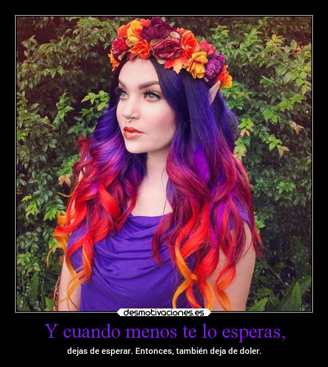 Y cuando menos te lo esperas, -