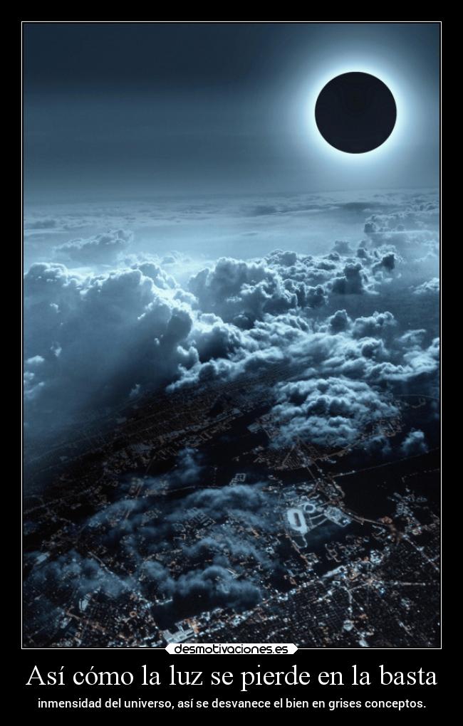 Así cómo la luz se pierde en la basta -