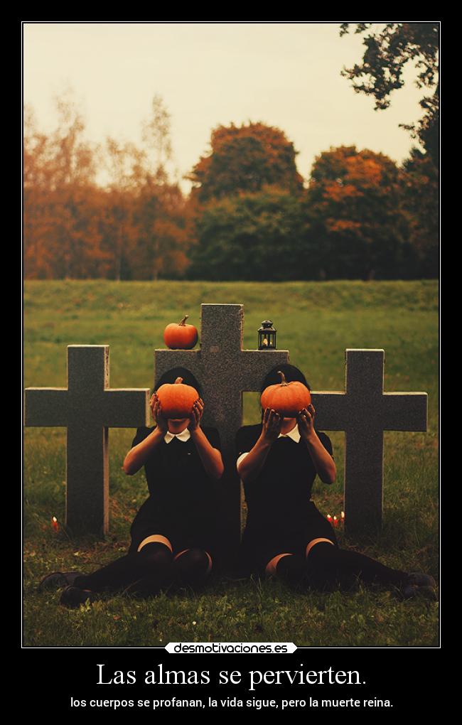 Las almas se pervierten. -