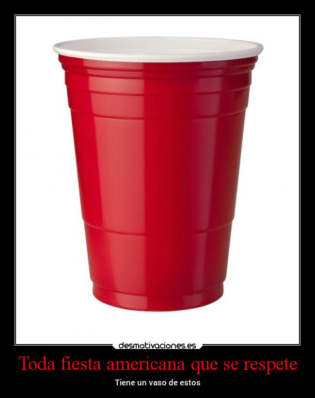 Toda fiesta americana que se respete - Tiene un vaso de estos