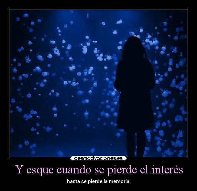 Y esque cuando se pierde el interés - hasta se pierde la memoria.