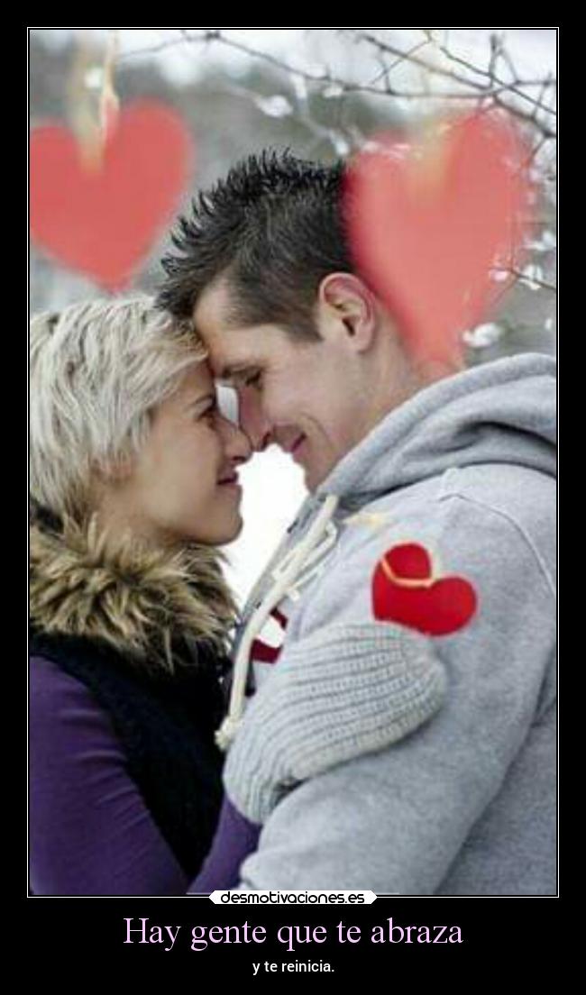 Hay gente que te abraza - y te reinicia.