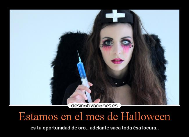 Estamos en el mes de Halloween - es tu oportunidad de oro.. adelante saca toda ésa locura..