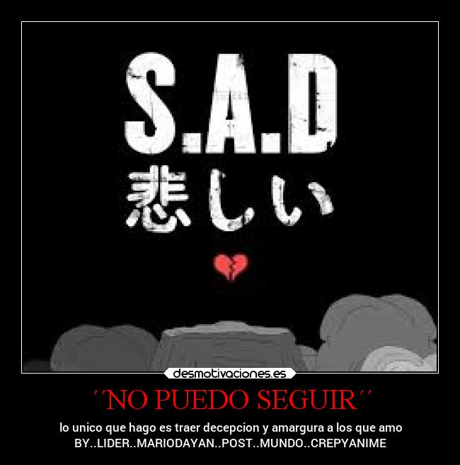 ´´NO PUEDO SEGUIR´´ - lo unico que hago es traer decepcion y amargura a los que amo
BY..LIDER..MARIODAYAN..POST..MUNDO..CREPYANIME