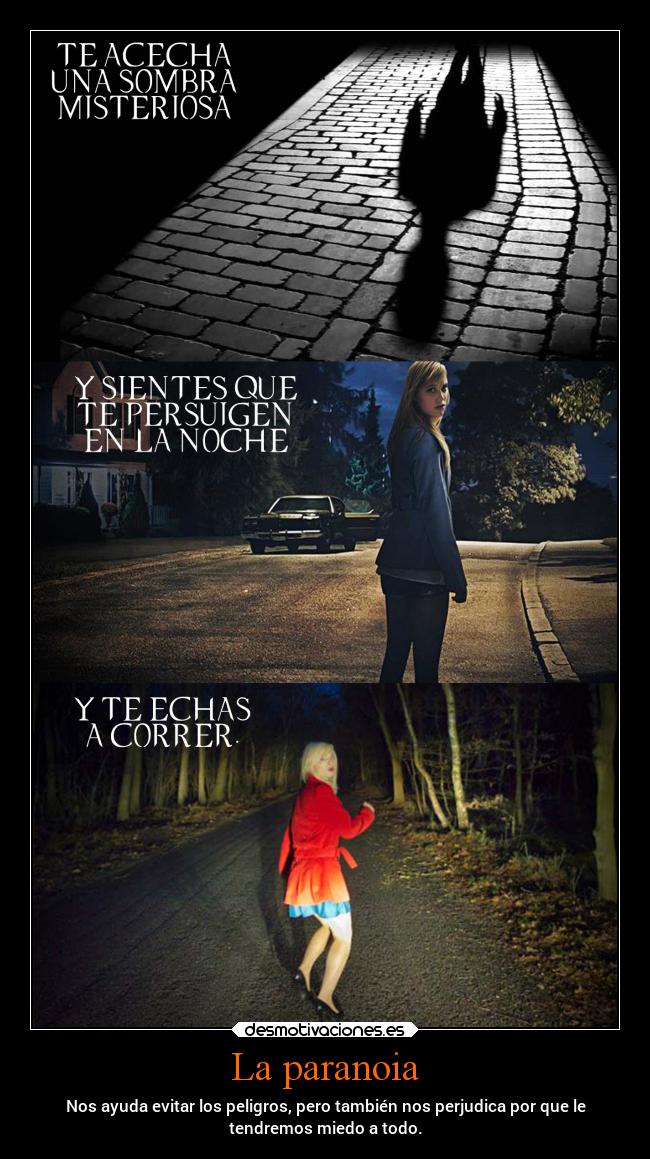 La paranoia - Nos ayuda evitar los peligros, pero también nos perjudica por que le
tendremos miedo a todo.