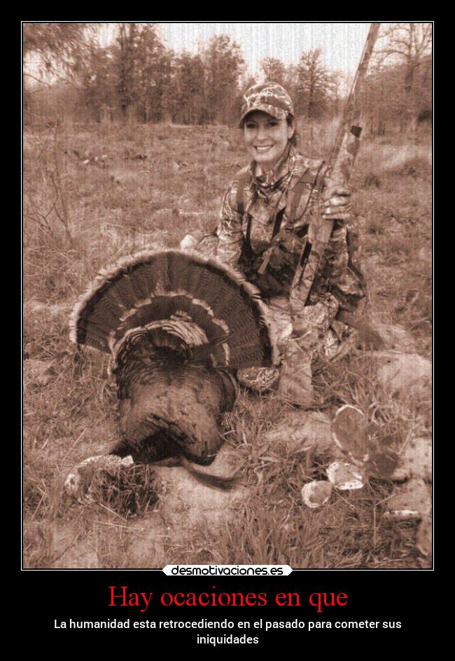 Hay ocaciones en que - La humanidad esta retrocediendo en el pasado para cometer sus
iniquidades