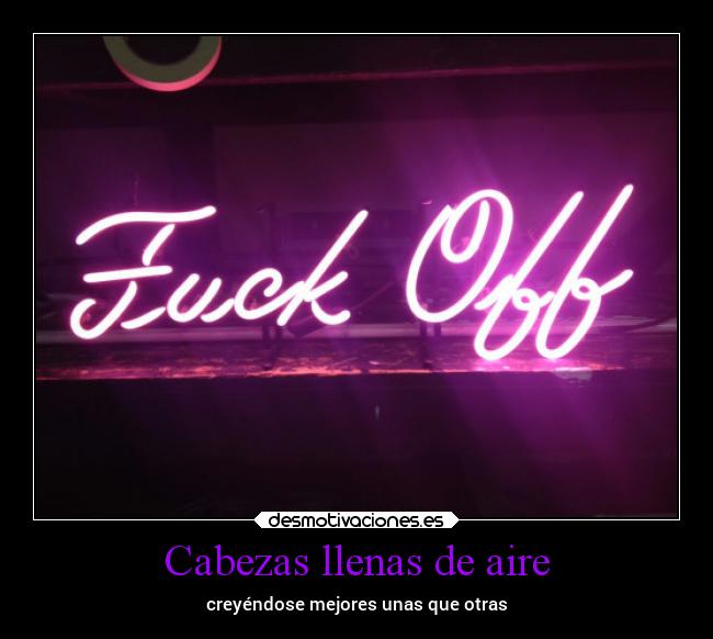 Cabezas llenas de aire - creyéndose mejores unas que otras