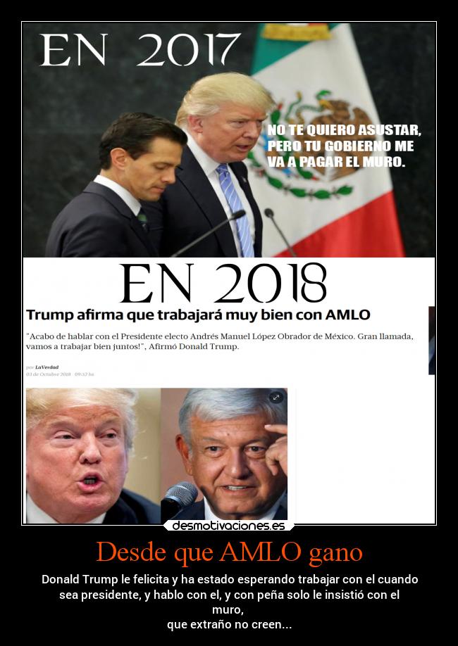 Desde que AMLO gano - Donald Trump le felicita y ha estado esperando trabajar con el cuando
sea presidente, y hablo con el, y con peña solo le insistió con el
muro,
que extraño no creen...