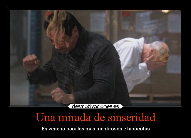 Una mirada de sinseridad - Es veneno para los mas mentirosos e hipócritas