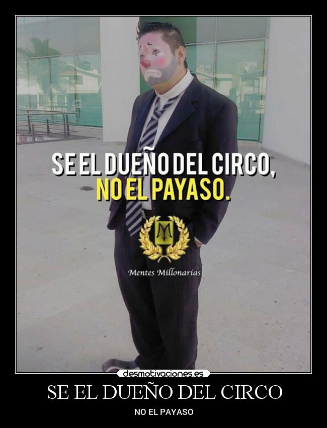 SE EL DUEÑO DEL CIRCO - NO EL PAYASO