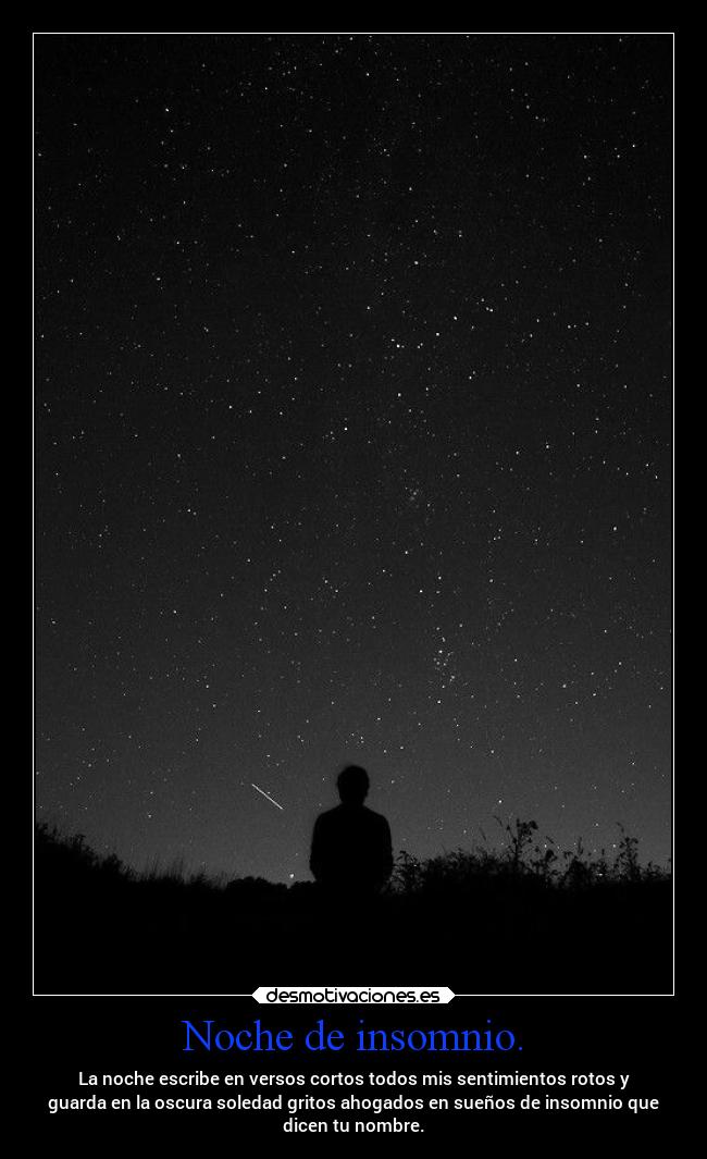 Noche de insomnio. - La noche escribe en versos cortos todos mis sentimientos rotos y
guarda en la oscura soledad gritos ahogados en sueños de insomnio que
dicen tu nombre.
