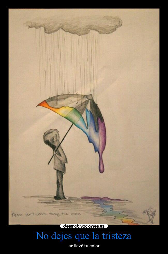 No dejes que la tristeza - se llevé tu color