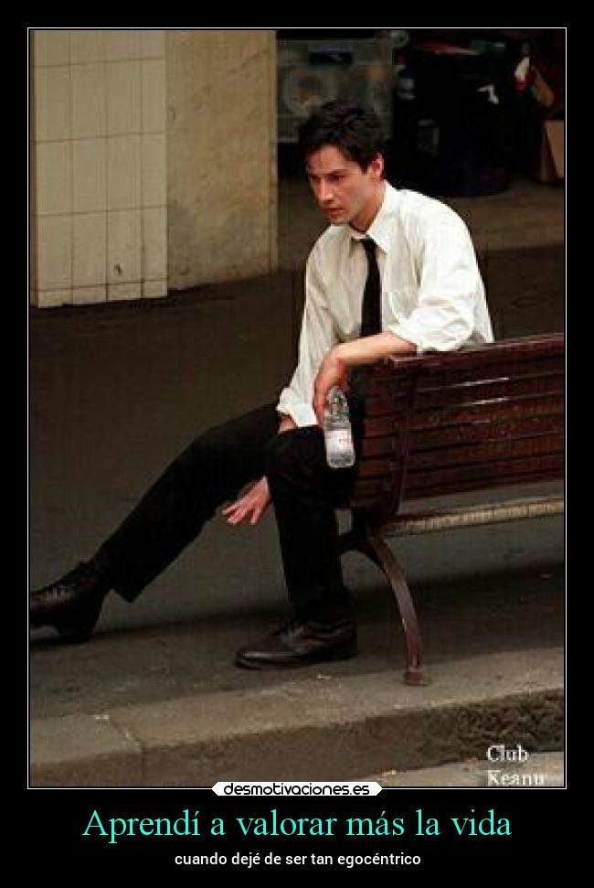 Aprendí a valorar más la vida - cuando dejé de ser tan egocéntrico