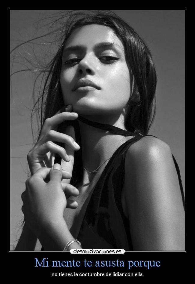 Mi mente te asusta porque - 