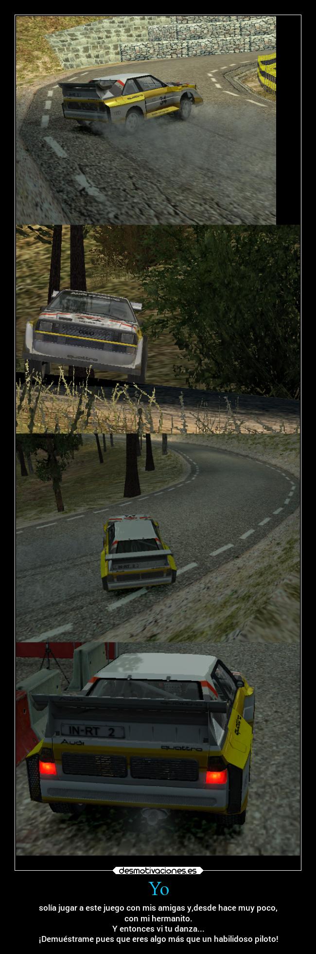 Yo - solía jugar a este juego con mis amigas y,desde hace muy poco,
con mi hermanito.
Y entonces vi tu danza...
¡Demuéstrame pues que eres algo más que un habilidoso piloto!