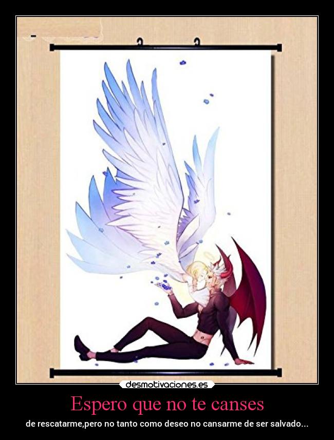 Espero que no te canses - de rescatarme,pero no tanto como deseo no cansarme de ser salvado...