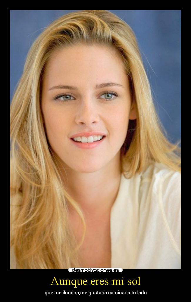 Aunque eres mi sol - que me ilumina,me gustaría caminar a tu lado