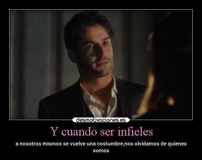 Y cuando ser infieles - a nosotros mismos se vuelve una costumbre,nos olvidamos de quienes
somos