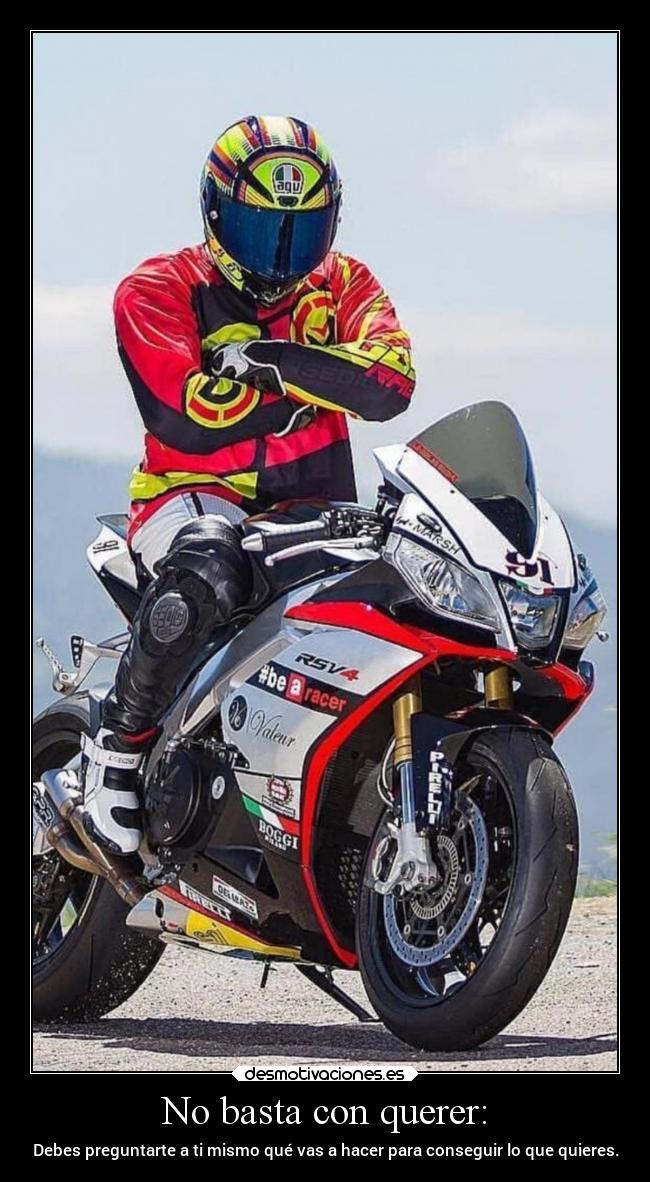 No basta con querer: - Debes preguntarte a ti mismo qué vas a hacer para conseguir lo que quieres.