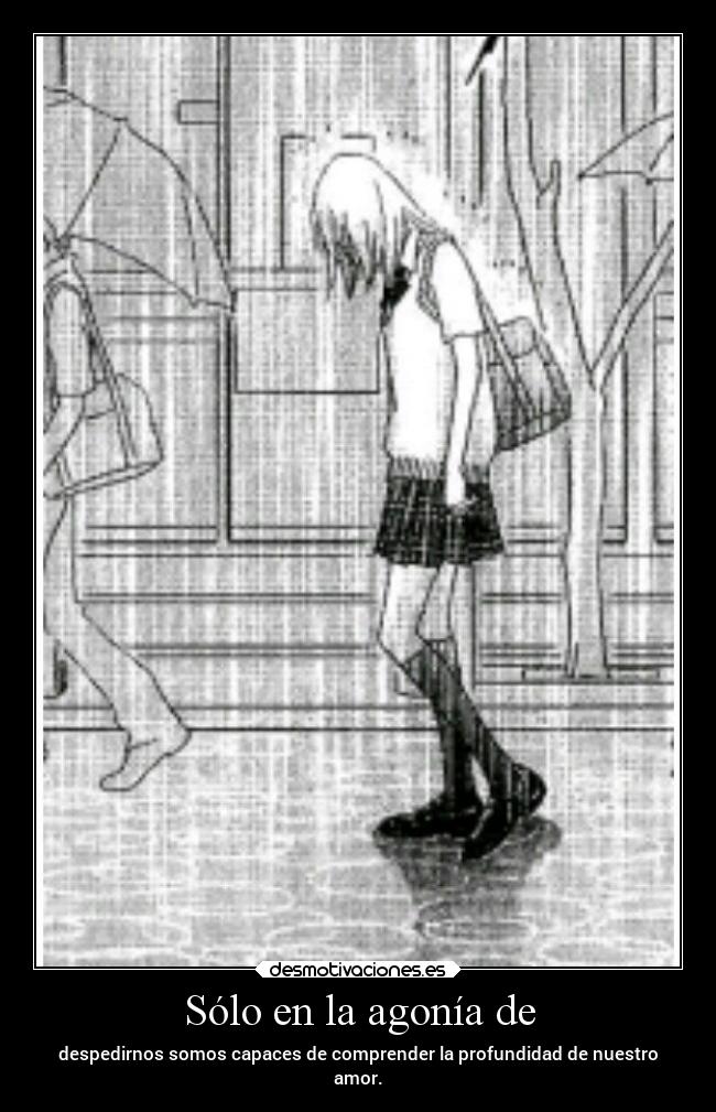 Sólo en la agonía de -
