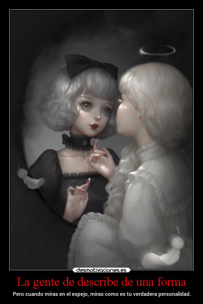 La gente de describe de una forma - Pero cuando miras en el espejo, miras como es tu verdadera personalidad.