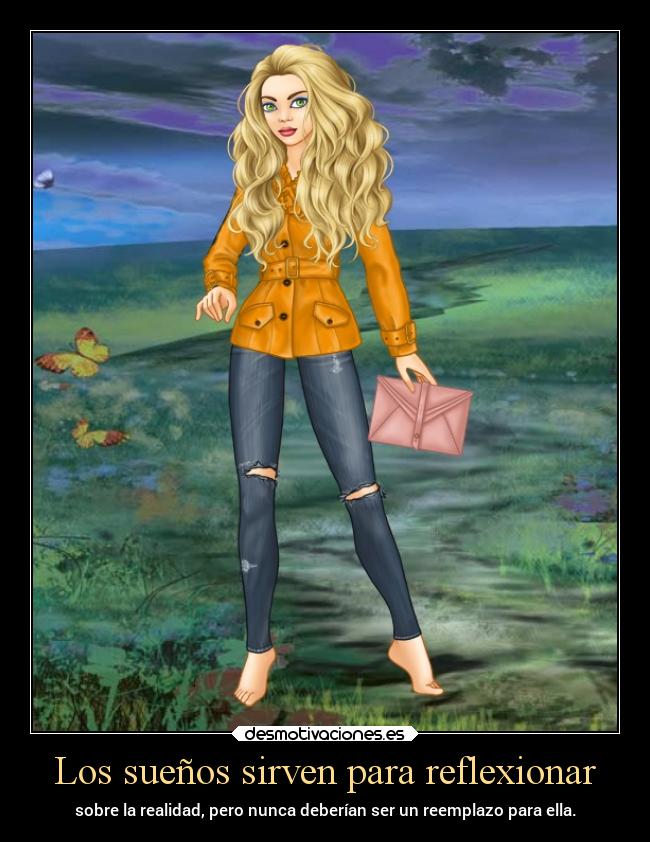 Los sueños sirven para reflexionar - sobre la realidad, pero nunca deberían ser un reemplazo para ella.