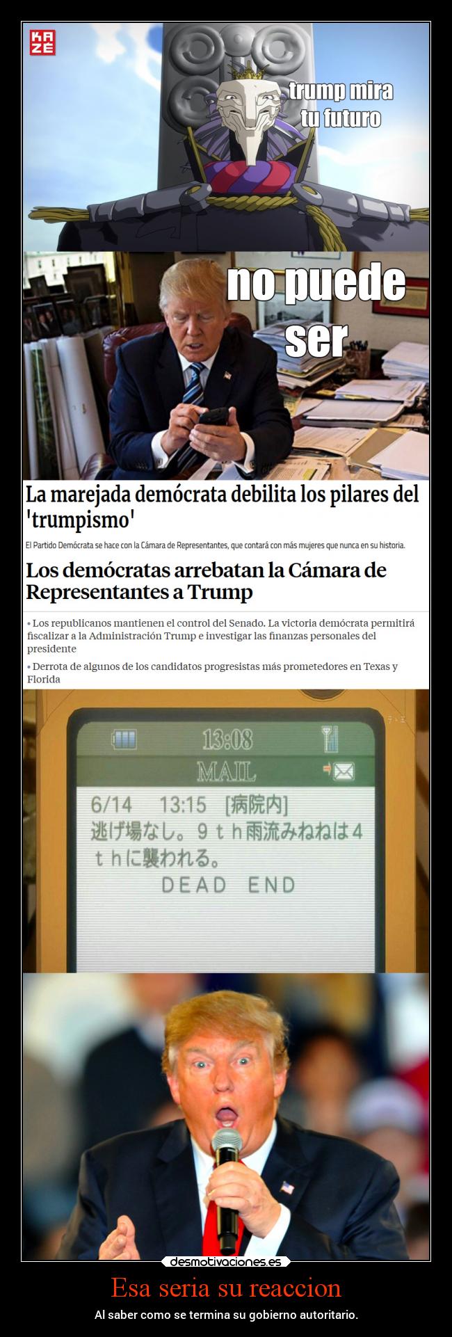 Esa seria su reaccion - Al saber como se termina su gobierno autoritario.