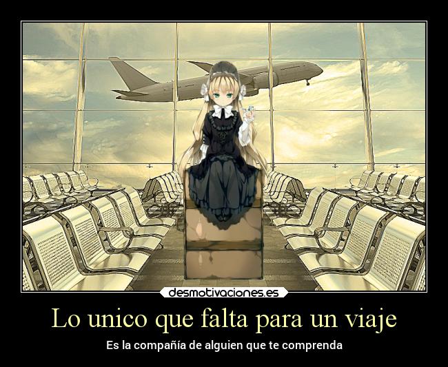 Lo unico que falta para un viaje - Es la compañía de alguien que te comprenda