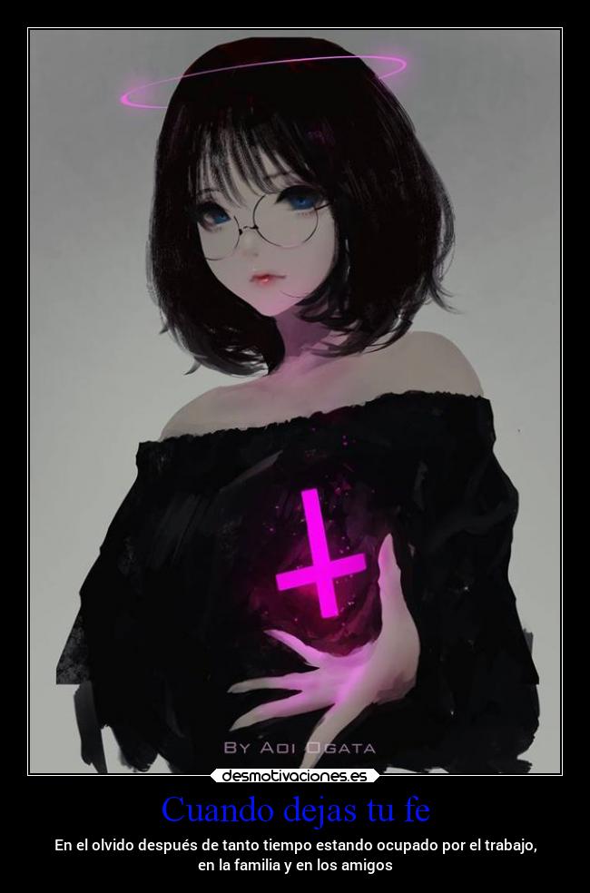 Cuando dejas tu fe - En el olvido después de tanto tiempo estando ocupado por el trabajo,
en la familia y en los amigos
