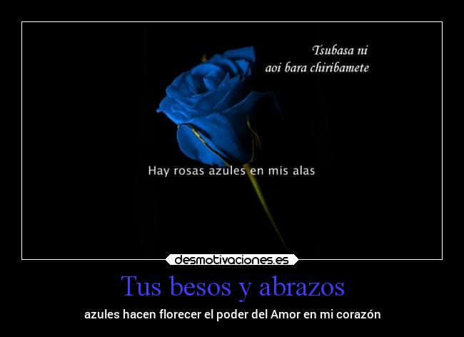 Tus besos y abrazos - azules hacen florecer el poder del Amor en mi corazón
