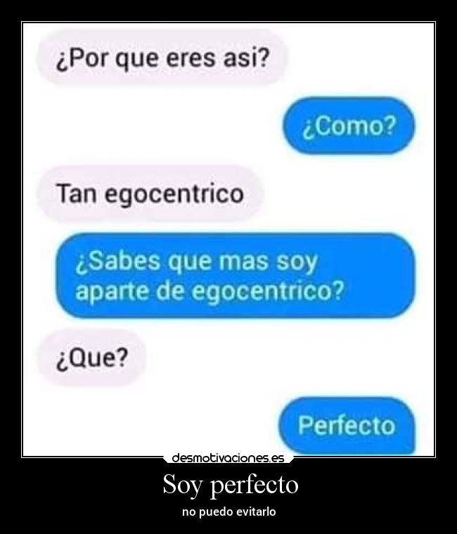 Soy perfecto - no puedo evitarlo