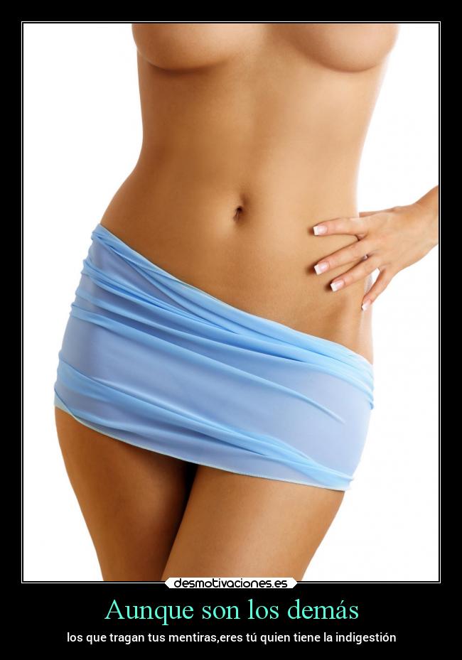 Aunque son los demás - los que tragan tus mentiras,eres tú quien tiene la indigestión