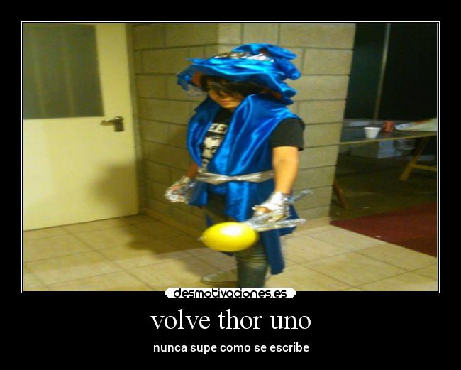 volve thor uno - nunca supe como se escribe