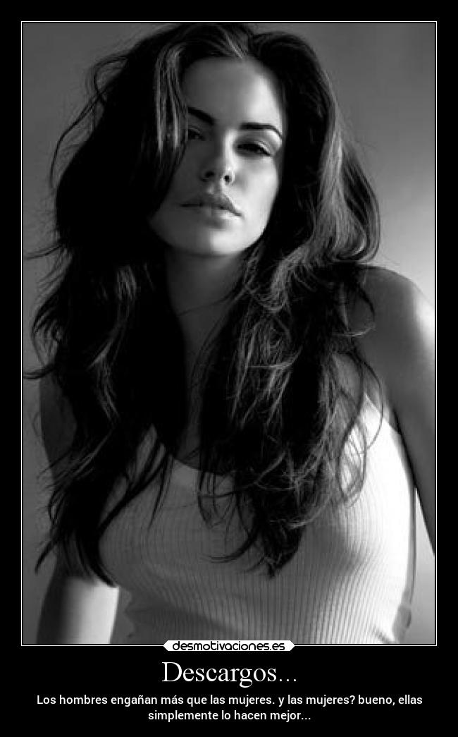 Descargos... - Los hombres engañan más que las mujeres. y las mujeres? bueno, ellas
simplemente lo hacen mejor...
