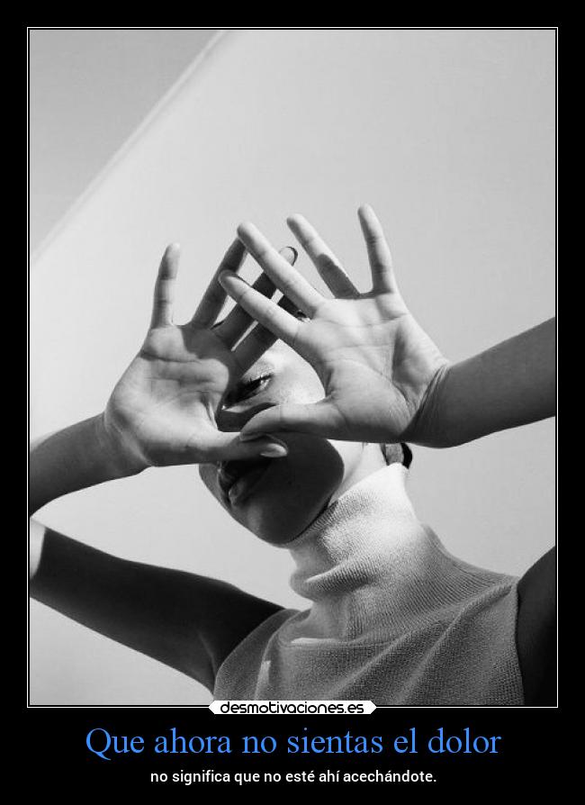 Que ahora no sientas el dolor -