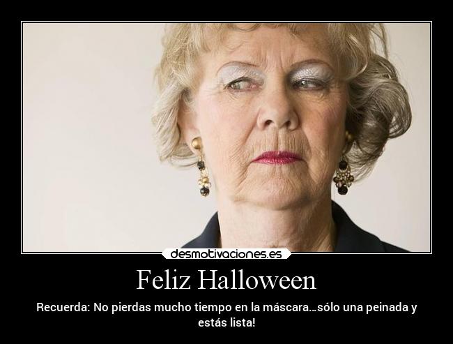 Feliz Halloween - Recuerda: No pierdas mucho tiempo en la máscara…sólo una peinada y
estás lista!