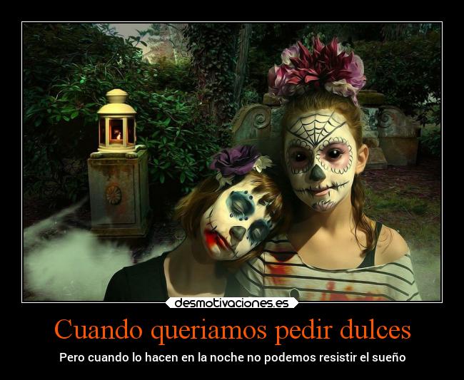 Cuando queriamos pedir dulces - Pero cuando lo hacen en la noche no podemos resistir el sueño