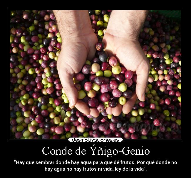 Conde de Ýñigo-Genio - Hay que sembrar donde hay agua para que dé frutos. Por qué donde no
hay agua no hay frutos ni vida, ley de la vida.