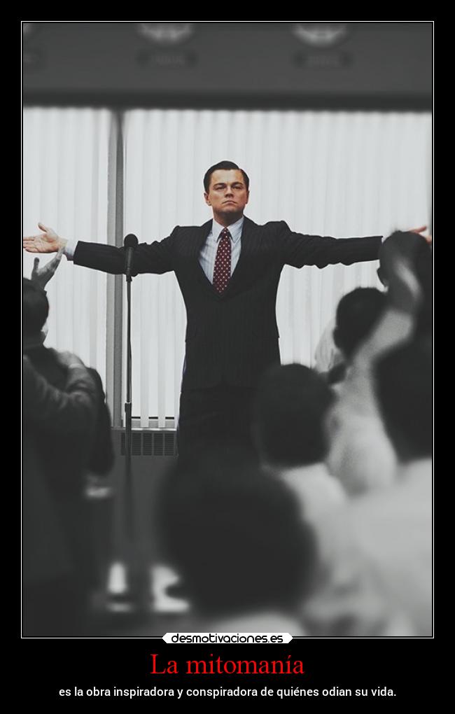 La mitomanía - es la obra inspiradora y conspiradora de quiénes odian su vida.