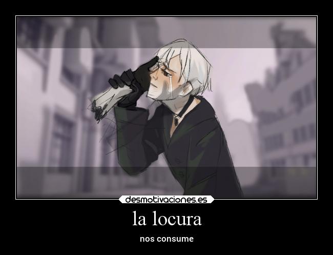 la locura - nos consume