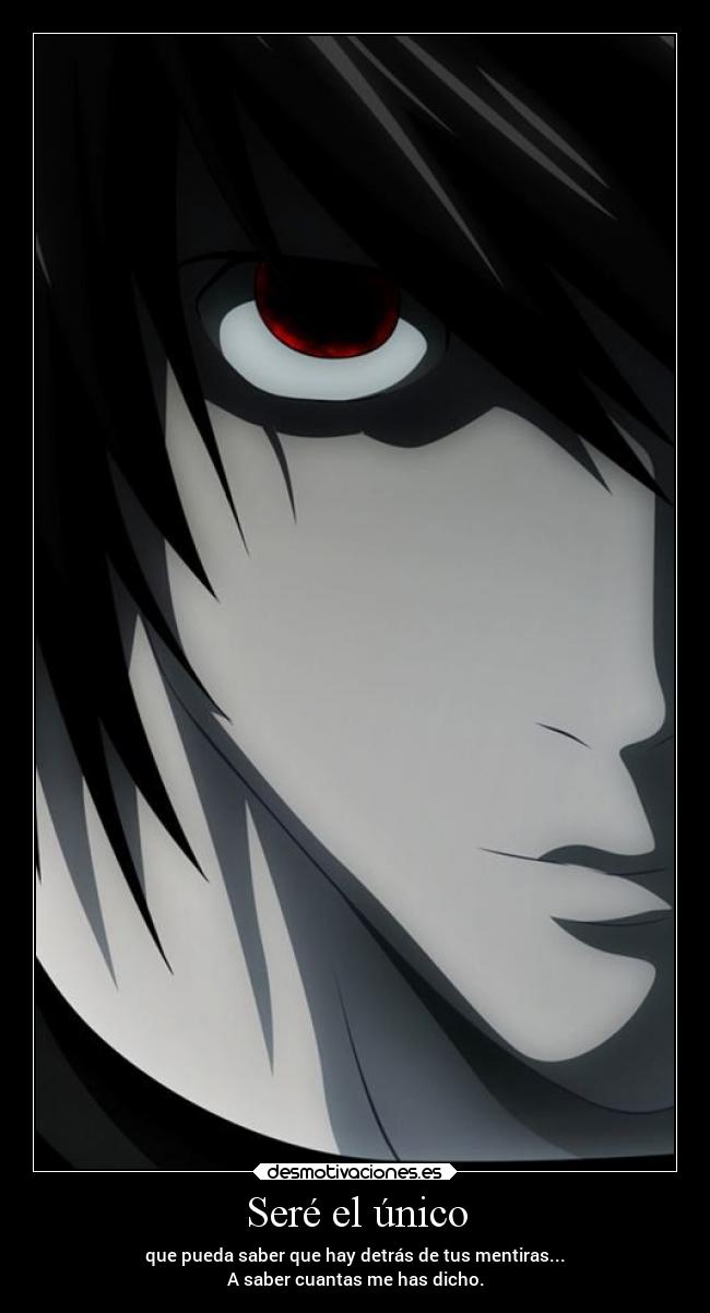 Seré el único - que pueda saber que hay detrás de tus mentiras...
A saber cuantas me has dicho.