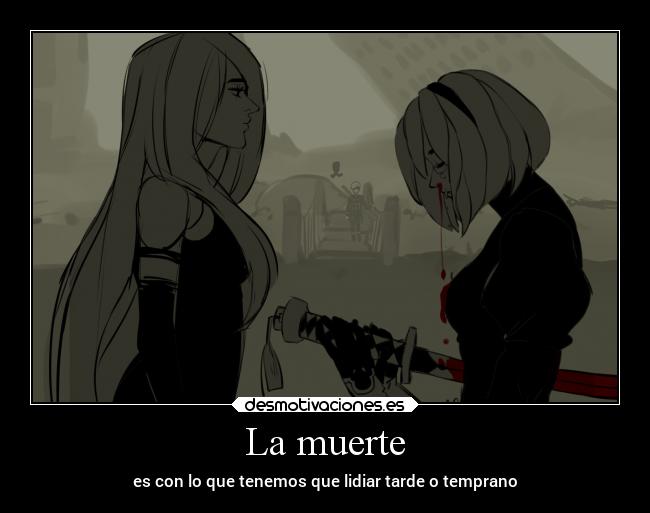 La muerte - es con lo que tenemos que lidiar tarde o temprano