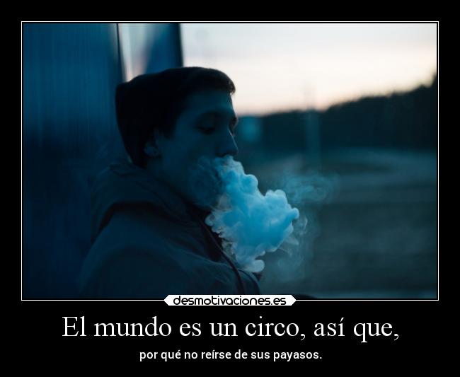 El mundo es un circo, así que, - por qué no reírse de sus payasos.